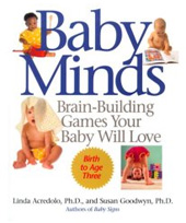 "Baby Minds : Brain-Building Games Your Baby Will Love"<br>by Linda Acredolo Phd, Susan Goodwyn Phd