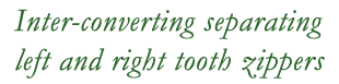 Inter-converting separating left and right tooth zippers